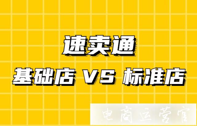 速賣通基礎(chǔ)店和標(biāo)準(zhǔn)店有什么區(qū)別?